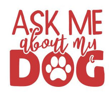 Load image into Gallery viewer, Ask Me About My Dog
