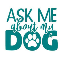 Load image into Gallery viewer, Ask Me About My Dog
